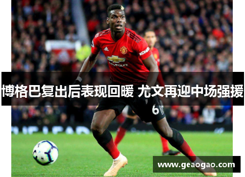 博格巴复出后表现回暖 尤文再迎中场强援